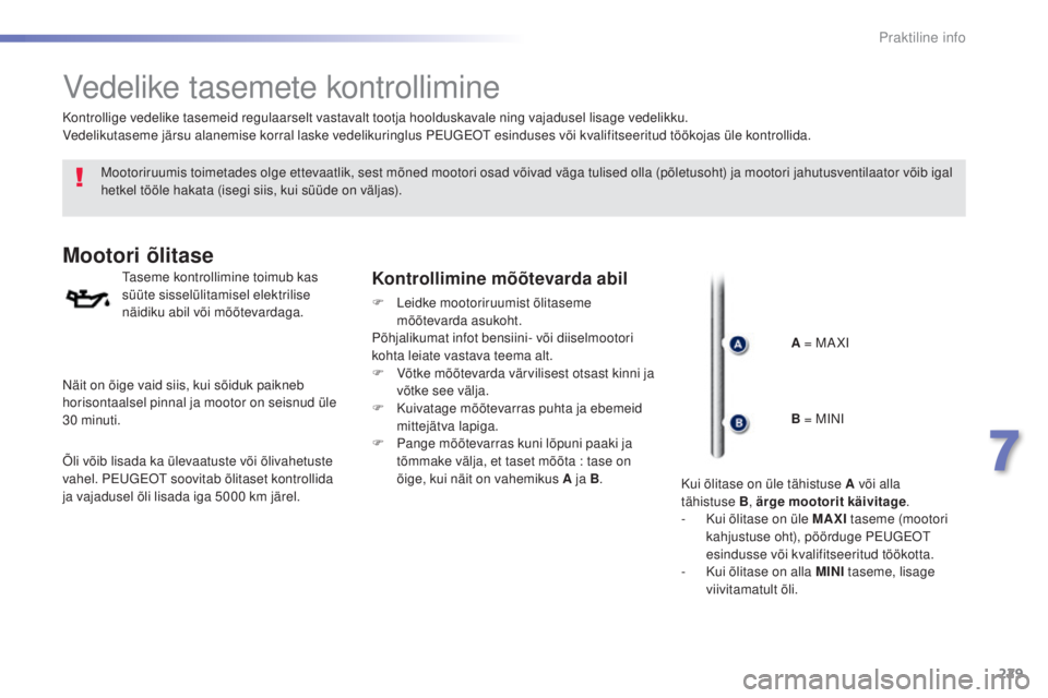 Peugeot 308 2016  Omaniku käsiraamat (in Estonian) 229
308_et_Chap07_info-pratiques_ed02-2015
Vedelike tasemete kontrollimine
Mootoriruumis toimetades olge ettevaatlik, sest mõned mootori osad võivad väga tulised olla (põletusoht) ja mootori jahut