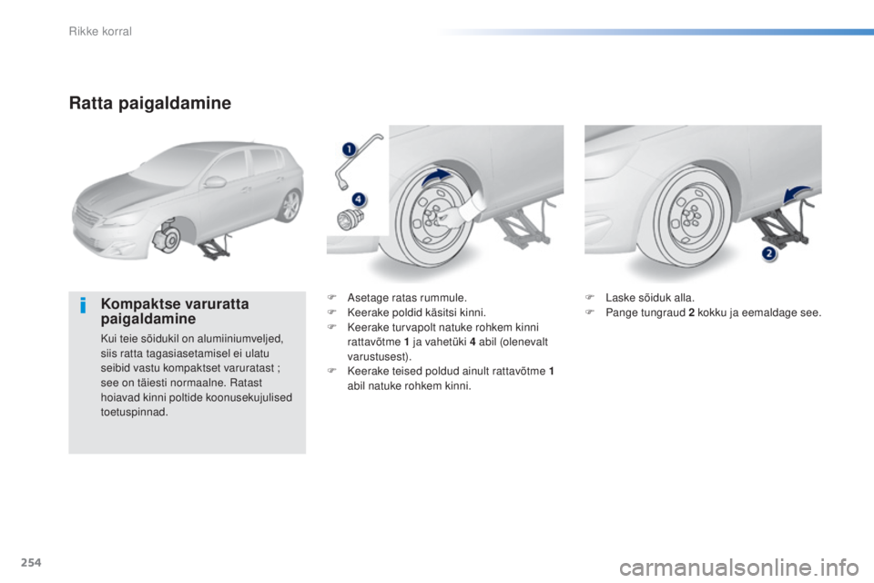 Peugeot 308 2016  Omaniku käsiraamat (in Estonian) 254
308_et_Chap08_en-cas-de-panne_ed02-2015
Ratta paigaldamine
Kompaktse varuratta 
paigaldamine
Kui teie sõidukil on alumiiniumveljed, 
siis ratta tagasiasetamisel ei ulatu 
seibid vastu kompaktset 