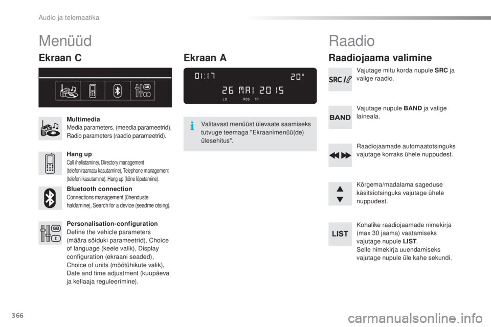 Peugeot 308 2016 Omaniku käsiraamat (in Estonian) 366
308_et_Chap10d_RD45_ed02-2015
Menüüd
Ekraan C
MultimediaMedia parameters, (meedia parameetrid),
Radio parameters (raadio parameetrid).
Hang upCall (helistamine), Directory management
(telefoni Peugeot 308 2016 Omaniku käsiraamat (in Estonian) 366
308_et_Chap10d_RD45_ed02-2015
Menüüd
Ekraan C
MultimediaMedia parameters, (meedia parameetrid),
Radio parameters (raadio parameetrid).
Hang upCall (helistamine), Directory management
(telefoni