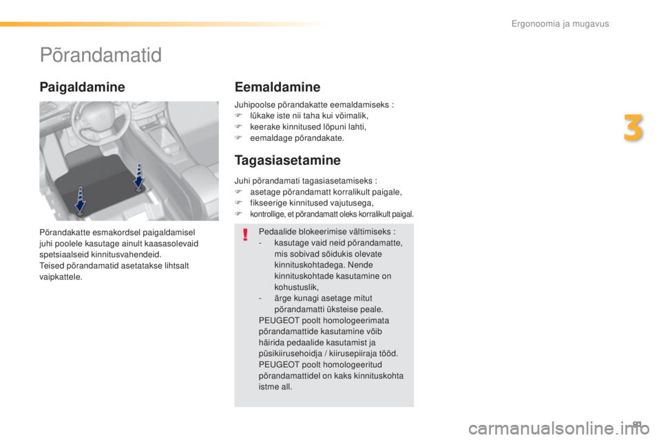 Peugeot 308 2016 Omaniku käsiraamat (in Estonian) 81
308_et_Chap03_ergonomie-et-confort_ed02-2015
Põrandamatid
Põrandakatte esmakordsel paigaldamisel
juhi poolele kasutage ainult kaasasolevaid
spetsiaalseid kinnitusvahendeid.
tei
sed põrandamati Peugeot 308 2016 Omaniku käsiraamat (in Estonian) 81
308_et_Chap03_ergonomie-et-confort_ed02-2015
Põrandamatid
Põrandakatte esmakordsel paigaldamisel
juhi poolele kasutage ainult kaasasolevaid
spetsiaalseid kinnitusvahendeid.
tei
sed põrandamati