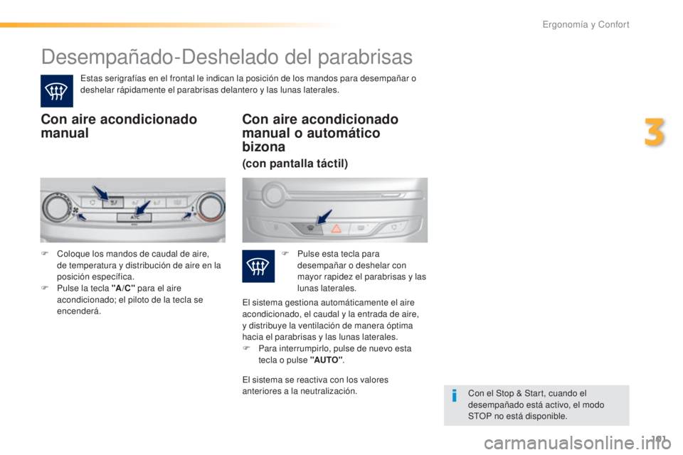 Peugeot 308 2016 Manual del propietario (in Spanish) 101
308_es_Chap03_ergonomie-et-confort_ed02-2015
Desempañado-Deshelado del parabrisas
Estas serigrafías en el frontal le indican la posición de los mandos para desempañar o
deshelar rápidamente Peugeot 308 2016 Manual del propietario (in Spanish) 101
308_es_Chap03_ergonomie-et-confort_ed02-2015
Desempañado-Deshelado del parabrisas
Estas serigrafías en el frontal le indican la posición de los mandos para desempañar o
deshelar rápidamente