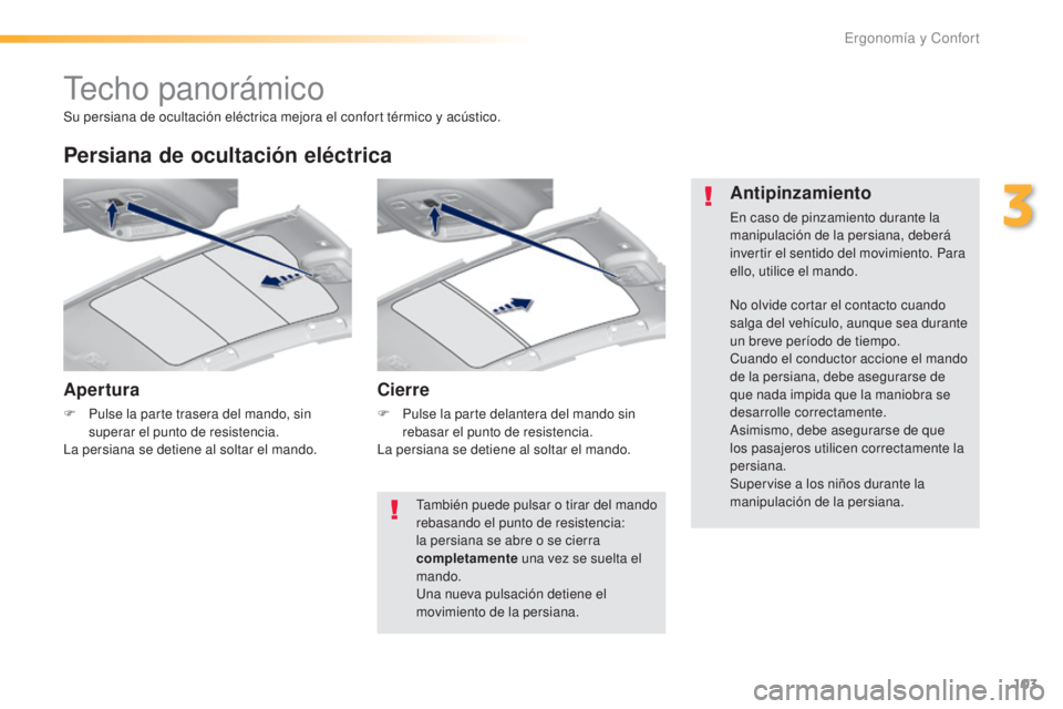 Peugeot 308 2016 Manual del propietario (in Spanish) 103
308_es_Chap03_ergonomie-et-confort_ed02-2015
Techo panorámico
Apertura
F Pulse la parte trasera del mando, sin superar el punto de resistencia.
La persiana se detiene al soltar el mando.
Persiana Peugeot 308 2016 Manual del propietario (in Spanish) 103
308_es_Chap03_ergonomie-et-confort_ed02-2015
Techo panorámico
Apertura
F Pulse la parte trasera del mando, sin superar el punto de resistencia.
La persiana se detiene al soltar el mando.
Persiana