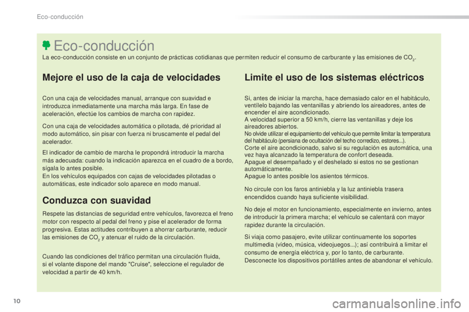 Peugeot 308 2016  Manual del propietario (in Spanish) 10
308_es_Chap00c_eco-conduite_ed02-2015
Mejore el uso de la caja de velocidades
Con una caja de velocidades manual, arranque con suavidad e 
introduzca inmediatamente una marcha más larga. En fase d