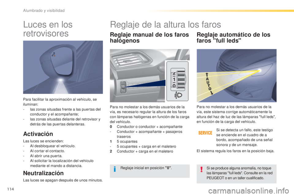 Peugeot 308 2016  Manual del propietario (in Spanish) 114
308_es_Chap04_eclairage-et-visibilite_ed02-2015
Para facilitar la aproximación al vehículo, se 
iluminan:
- 
l
 as zonas situadas frente a las puertas del 
conductor y el acompañante;
-
 
l
 as