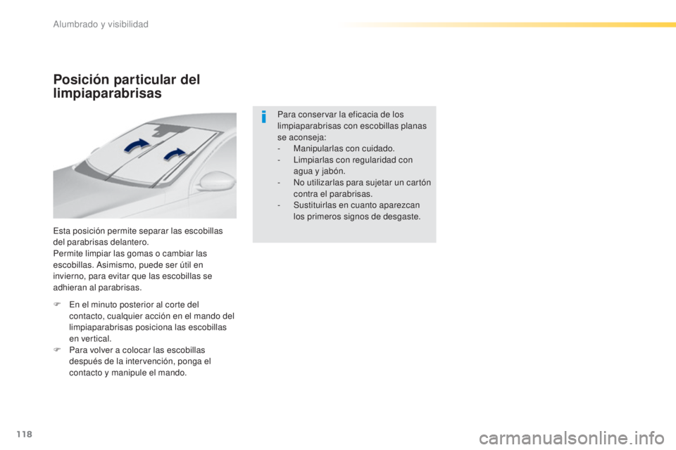 Peugeot 308 2016  Manual del propietario (in Spanish) 118
308_es_Chap04_eclairage-et-visibilite_ed02-2015
Posición particular del 
limpiaparabrisas
Esta posición permite separar las escobillas 
del parabrisas delantero.
Permite limpiar las gomas o camb
