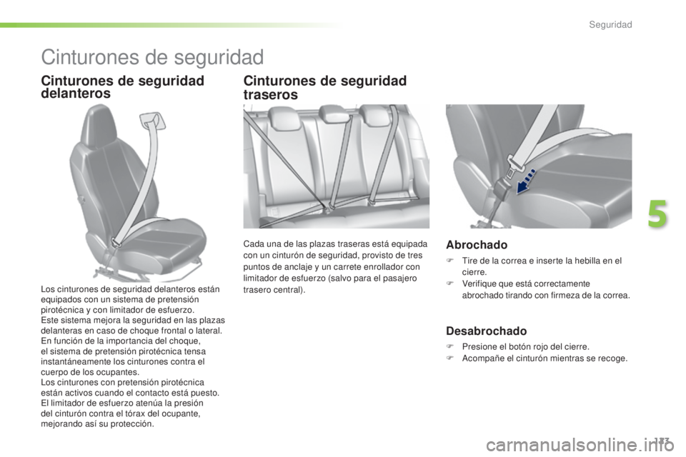 Peugeot 308 2016  Manual del propietario (in Spanish) 123
308_es_Chap05_securite_ed02-2015
Cinturones de seguridad
Cinturones de seguridad 
delanterosCinturones de seguridad 
traseros
Cada una de las plazas traseras está equipada 
con un cinturón de se