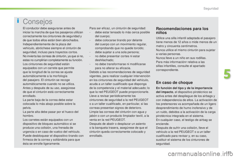 Peugeot 308 2016  Manual del propietario (in Spanish) 125
308_es_Chap05_securite_ed02-2015
Consejos
Recomendaciones para los 
niños
Utilice una silla infantil adaptada el pasajero 
tiene menos de 12  años o mide menos de un 
metro y cincuenta centímet