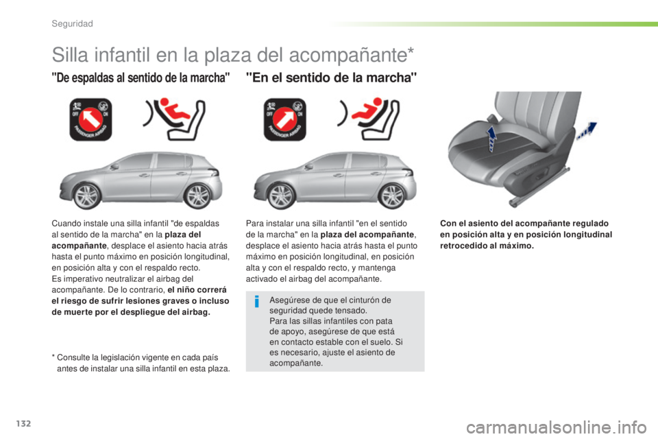 Peugeot 308 2016  Manual del propietario (in Spanish) 132
308_es_Chap05_securite_ed02-2015
Con el asiento del acompañante regulado 
en posición alta y en posición longitudinal 
retrocedido al máximo.
"De espaldas al sentido de la marcha"
Sill