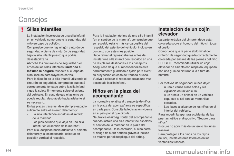 Peugeot 308 2016  Manual del propietario (in Spanish) 144
308_es_Chap05_securite_ed02-2015
Sillas infantilesInstalación de un cojín 
elevador
Consejos
La normativa relativa al transporte de niños 
en la plaza del acompañante es específica 
en cada p