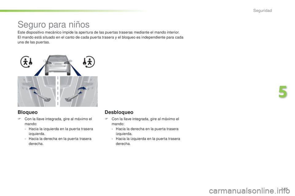 Peugeot 308 2016  Manual del propietario (in Spanish) 145
308_es_Chap05_securite_ed02-2015
Seguro para niños
Este dispositivo mecánico impide la apertura de las puertas traseras mediante el mando interior.
El mando está situado en el canto de cada pue