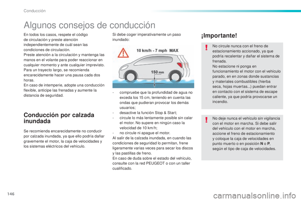 Peugeot 308 2016  Manual del propietario (in Spanish) 146
308_es_Chap06_conduite_ed02-2015
Algunos consejos de conducción
En todos los casos, respete el código 
de circulación y preste atención 
independientemente de cuál sean las 
condiciones de ci