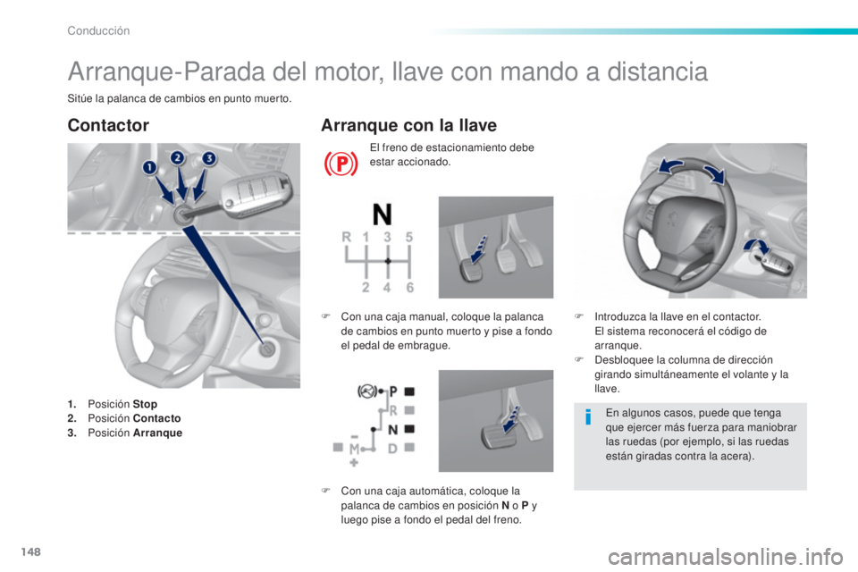 Peugeot 308 2016  Manual del propietario (in Spanish) 148
308_es_Chap06_conduite_ed02-2015
Arranque-Parada del motor, llave con mando a distancia
Sitúe la palanca de cambios en punto muerto.
Contactor
1. Posición  Stop
2. P osición  Contacto
3.
 

Pos