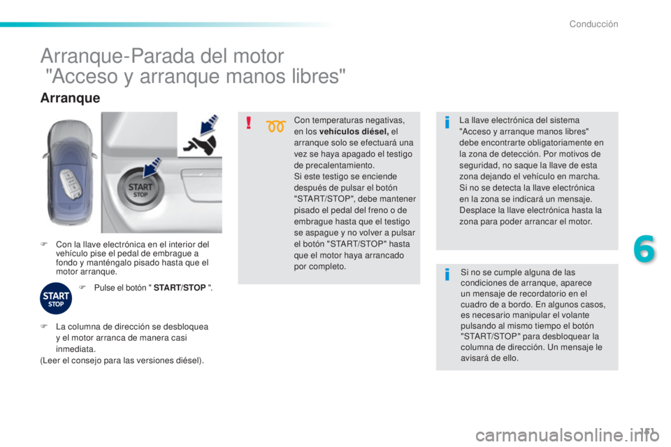 Peugeot 308 2016  Manual del propietario (in Spanish) 151
308_es_Chap06_conduite_ed02-2015
Con temperaturas negativas, 
en los vehículos diésel, el 
arranque solo se efectuará una 
vez se haya apagado el testigo 
de precalentamiento.
Si este testigo s