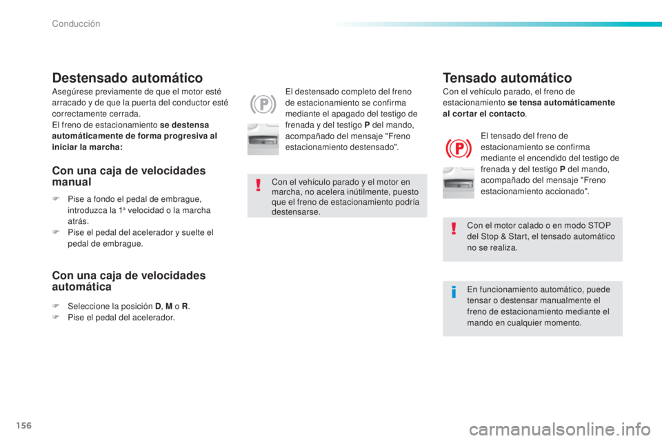 Peugeot 308 2016  Manual del propietario (in Spanish) 156
308_es_Chap06_conduite_ed02-2015
Destensado automático
El destensado completo del freno 
de estacionamiento se confirma 
mediante el apagado del testigo de 
frenada y del testigo P del mando, 
ac