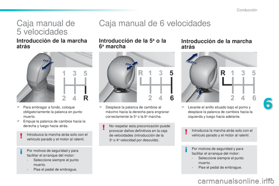 Peugeot 308 2016 Manual del propietario (in Spanish) 163
308_es_Chap06_conduite_ed02-2015
Introduzca la marcha atrás solo con el
vehículo parado y el motor al ralentí.
Por motivos de seguridad y para
facilitar el arranque del motor:
-
Sel
eccione Peugeot 308 2016 Manual del propietario (in Spanish) 163
308_es_Chap06_conduite_ed02-2015
Introduzca la marcha atrás solo con el
vehículo parado y el motor al ralentí.
Por motivos de seguridad y para
facilitar el arranque del motor:
-
Sel
eccione