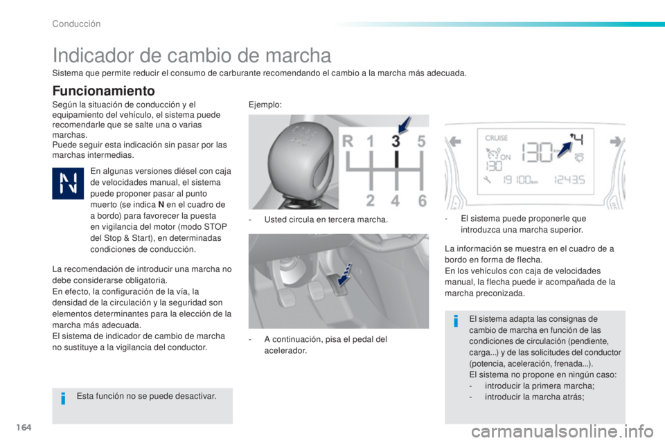 Peugeot 308 2016 Manual del propietario (in Spanish) 164
308_es_Chap06_conduite_ed02-2015
Indicador de cambio de marcha
Según la situación de conducción y el
equipamiento del vehículo, el sistema puede
recomendarle que se salte una o varias
march Peugeot 308 2016 Manual del propietario (in Spanish) 164
308_es_Chap06_conduite_ed02-2015
Indicador de cambio de marcha
Según la situación de conducción y el
equipamiento del vehículo, el sistema puede
recomendarle que se salte una o varias
march