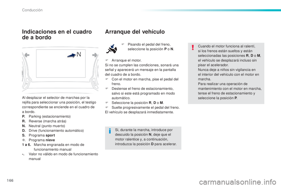 Peugeot 308 2016 Manual del propietario (in Spanish) 166
308_es_Chap06_conduite_ed02-2015
Al desplazar el selector de marchas por la
rejilla para seleccionar una posición, el testigo
correspondiente se enciende en el cuadro de
a bordo.
P.
P
arking Peugeot 308 2016 Manual del propietario (in Spanish) 166
308_es_Chap06_conduite_ed02-2015
Al desplazar el selector de marchas por la
rejilla para seleccionar una posición, el testigo
correspondiente se enciende en el cuadro de
a bordo.
P.
P
arking
