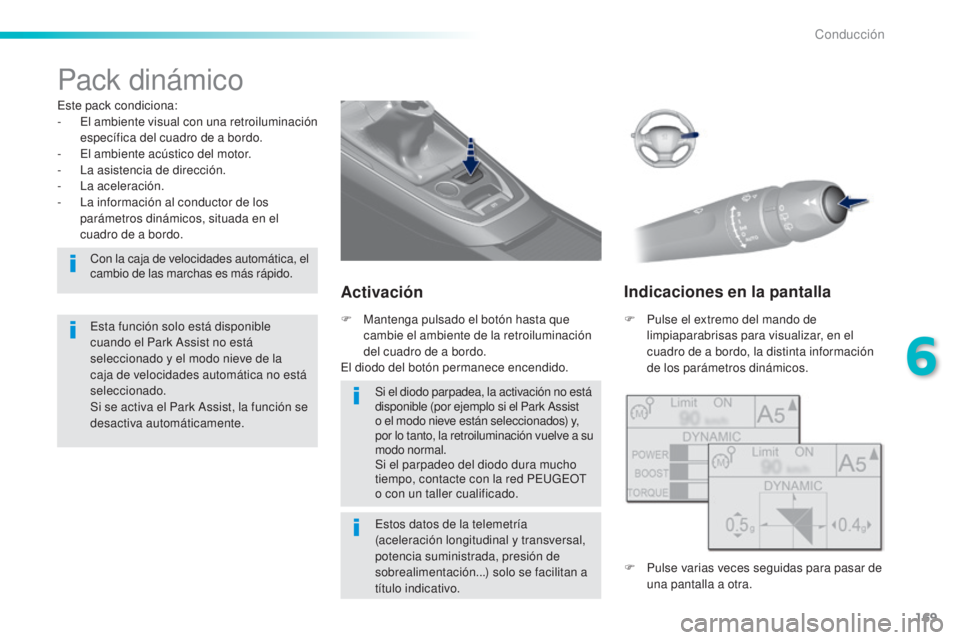 Peugeot 308 2016 Manual del propietario (in Spanish) 169
308_es_Chap06_conduite_ed02-2015
Pack dinámico
Este pack condiciona:
- E l ambiente visual con una retroiluminación
específica del cuadro de a bordo.
-
E
l ambiente acústico del motor.
-
Peugeot 308 2016 Manual del propietario (in Spanish) 169
308_es_Chap06_conduite_ed02-2015
Pack dinámico
Este pack condiciona:
- E l ambiente visual con una retroiluminación
específica del cuadro de a bordo.
-
E
l ambiente acústico del motor.
-