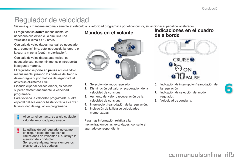 Peugeot 308 2016 Manual del propietario (in Spanish) 177
308_es_Chap06_conduite_ed02-2015
Mandos en el volante
6. Indicación de interrupción/reanudación de
la regulación.
7.
I
ndicación de selección del modo
regulador.
8.
V
elocidad Peugeot 308 2016 Manual del propietario (in Spanish) 177
308_es_Chap06_conduite_ed02-2015
Mandos en el volante
6. Indicación de interrupción/reanudación de
la regulación.
7.
I
ndicación de selección del modo
regulador.
8.
V
elocidad