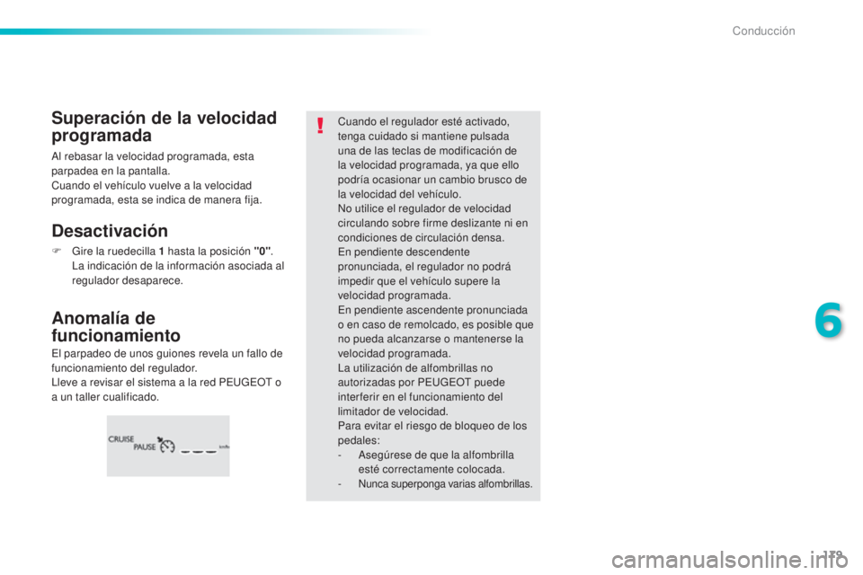Peugeot 308 2016 Manual del propietario (in Spanish) 179
308_es_Chap06_conduite_ed02-2015
El parpadeo de unos guiones revela un fallo de
funcionamiento del regulador.
Lleve a revisar el sistema a la red PEUGEOT o
a un taller cualificado.
Anomalía de Peugeot 308 2016 Manual del propietario (in Spanish) 179
308_es_Chap06_conduite_ed02-2015
El parpadeo de unos guiones revela un fallo de
funcionamiento del regulador.
Lleve a revisar el sistema a la red PEUGEOT o
a un taller cualificado.
Anomalía de