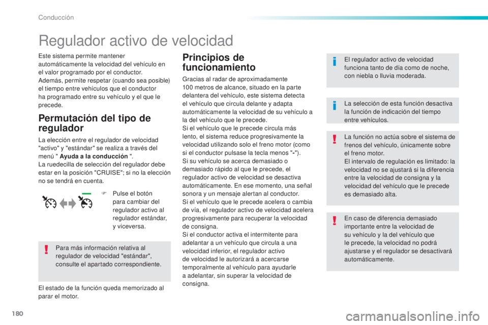 Peugeot 308 2016 Manual del propietario (in Spanish) 180
308_es_Chap06_conduite_ed02-2015
Regulador activo de velocidad
Este sistema permite mantener
automáticamente la velocidad del vehículo en
el valor programado por el conductor.
Además, permite Peugeot 308 2016 Manual del propietario (in Spanish) 180
308_es_Chap06_conduite_ed02-2015
Regulador activo de velocidad
Este sistema permite mantener
automáticamente la velocidad del vehículo en
el valor programado por el conductor.
Además, permite