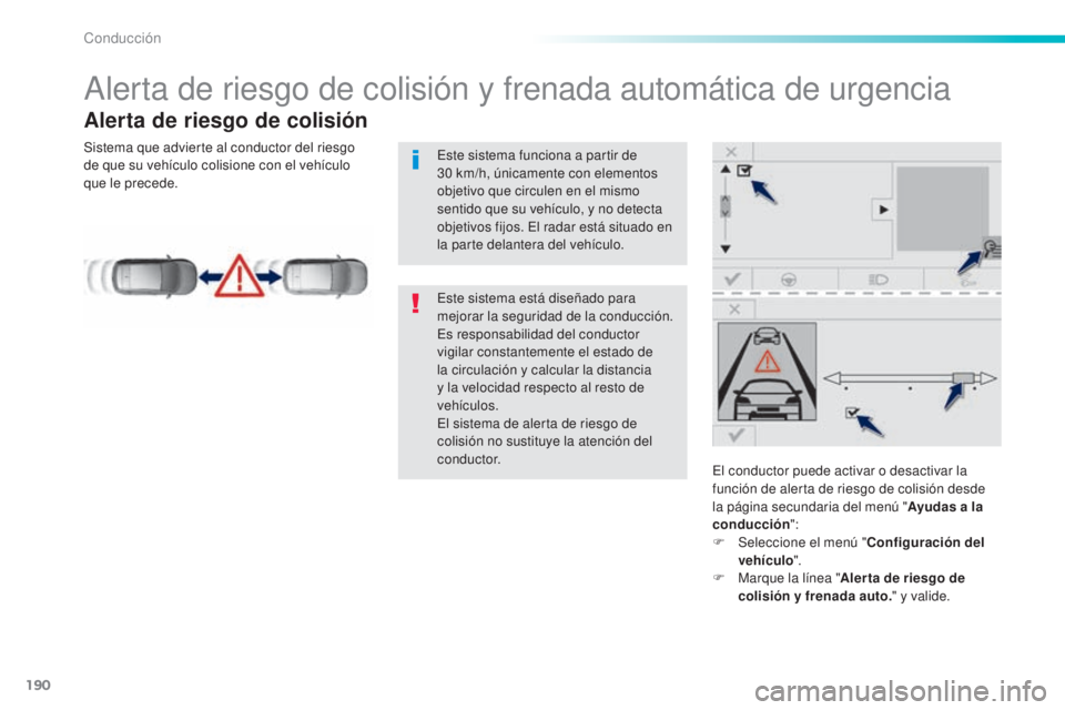 Peugeot 308 2016  Manual del propietario (in Spanish) 190
308_es_Chap06_conduite_ed02-2015
Alerta de riesgo de colisión y frenada automática de urgencia
Alerta de riesgo de colisión
El conductor puede activar o desactivar la 
función de alerta de rie