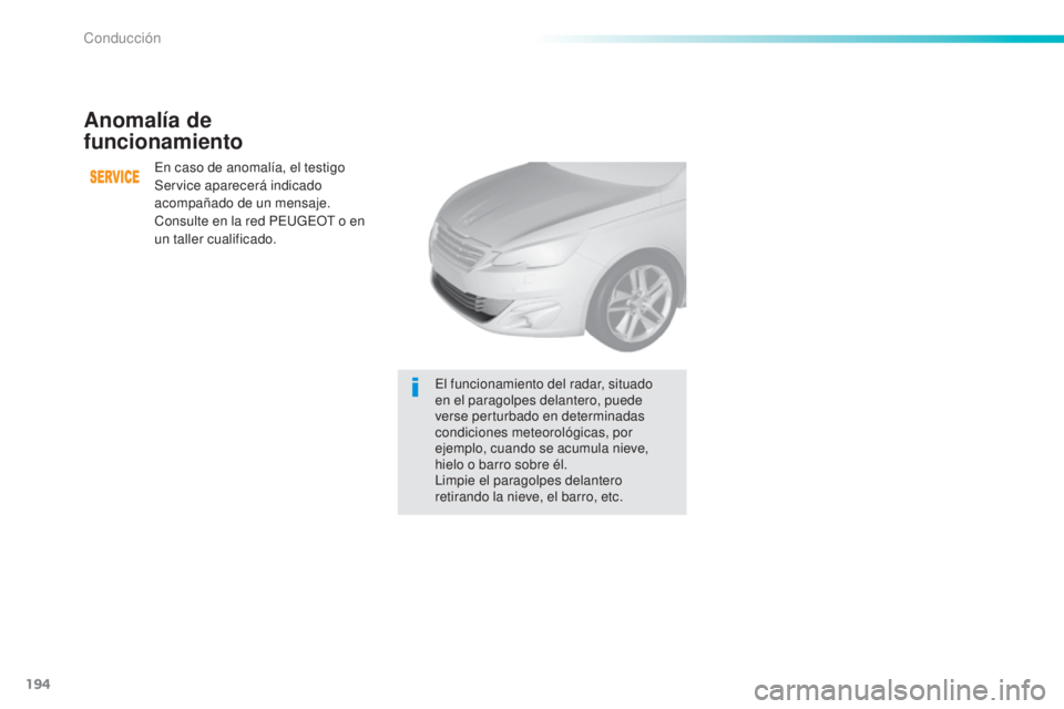 Peugeot 308 2016  Manual del propietario (in Spanish) 194
308_es_Chap06_conduite_ed02-2015
Anomalía de 
funcionamiento
En caso de anomalía, el testigo 
Service aparecerá indicado 
acompañado de un mensaje.
Consulte en la red PEUGEOT o en 
un taller c