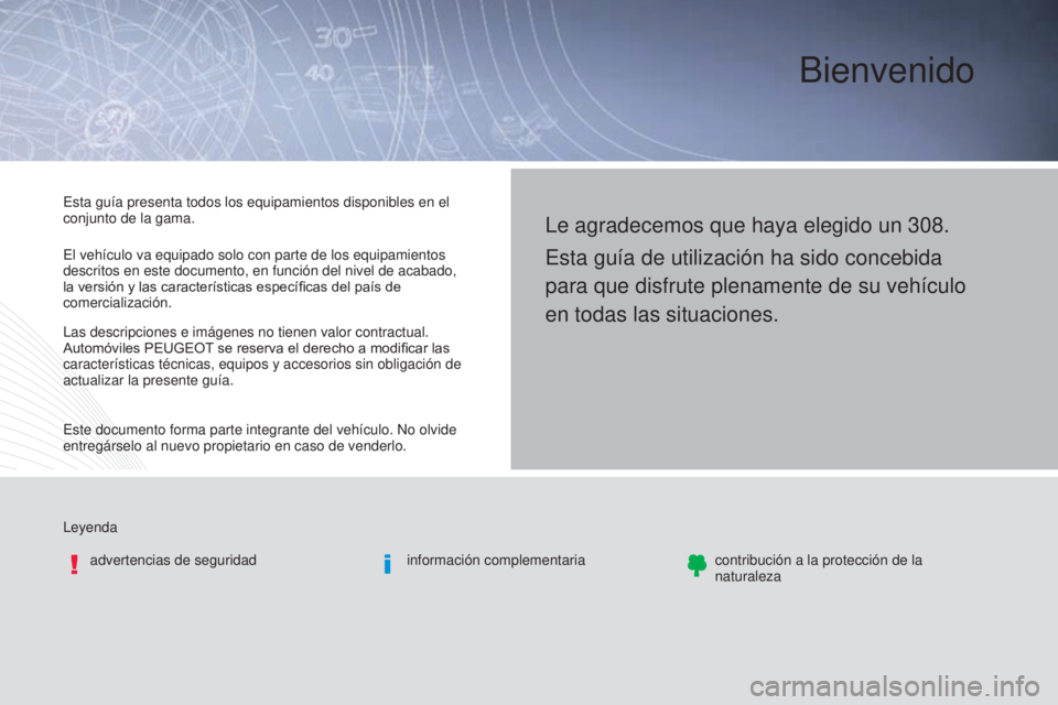 Peugeot 308 2016  Manual del propietario (in Spanish) Bienvenido
Leyendaadvertencias de seguridad información complementariacontribución a la protección de la 
naturaleza
Le agradecemos que haya elegido un 308.
Esta guía de utilización ha sido conce