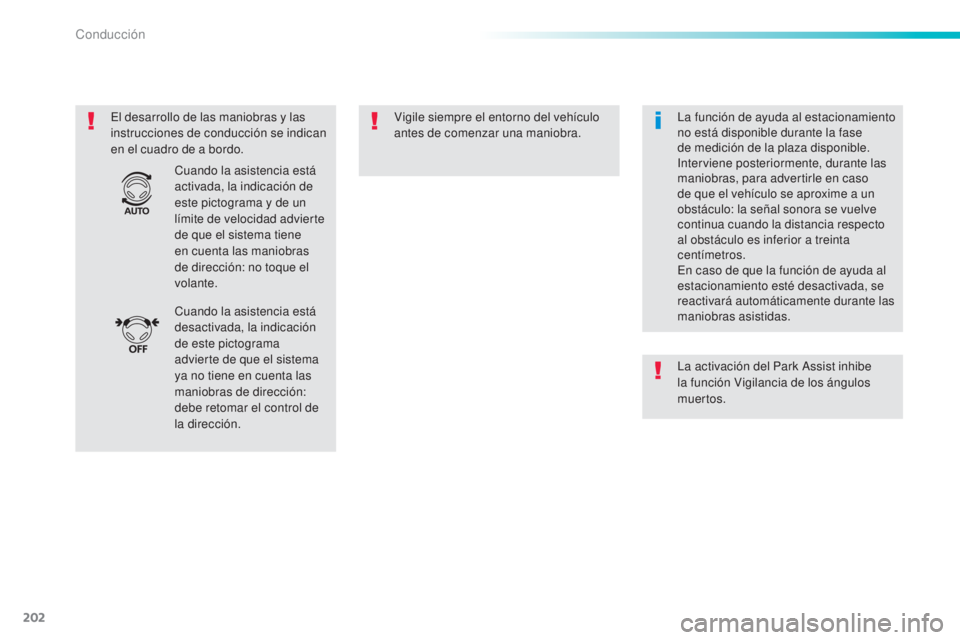 Peugeot 308 2016 Manual del propietario (in Spanish) 202
308_es_Chap06_conduite_ed02-2015
El desarrollo de las maniobras y las
instrucciones de conducción se indican
en el cuadro de a bordo.Vigile siempre el entorno del vehículo
antes de comenzar u Peugeot 308 2016 Manual del propietario (in Spanish) 202
308_es_Chap06_conduite_ed02-2015
El desarrollo de las maniobras y las
instrucciones de conducción se indican
en el cuadro de a bordo.Vigile siempre el entorno del vehículo
antes de comenzar u