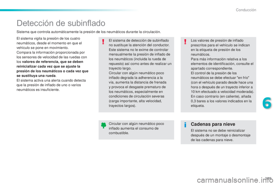 Peugeot 308 2016 Manual del propietario (in Spanish) 209
308_es_Chap06_conduite_ed02-2015
Detección de subinflado
El sistema vigila la presión de los cuatro
neumáticos, desde el momento en que el
vehículo se pone en movimiento.
Compara la informac Peugeot 308 2016 Manual del propietario (in Spanish) 209
308_es_Chap06_conduite_ed02-2015
Detección de subinflado
El sistema vigila la presión de los cuatro
neumáticos, desde el momento en que el
vehículo se pone en movimiento.
Compara la informac