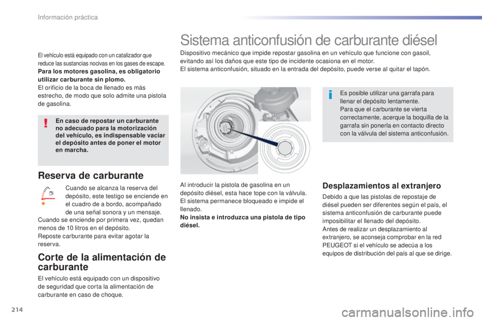 Peugeot 308 2016 Manual del propietario (in Spanish) 214
308_es_Chap07_info-pratiques_ed02-2015
Reserva de carburante
Cuando se alcanza la reserva del
depósito, este testigo se enciende en
el cuadro de a bordo, acompañado
de una señal sonora y un Peugeot 308 2016 Manual del propietario (in Spanish) 214
308_es_Chap07_info-pratiques_ed02-2015
Reserva de carburante
Cuando se alcanza la reserva del
depósito, este testigo se enciende en
el cuadro de a bordo, acompañado
de una señal sonora y un