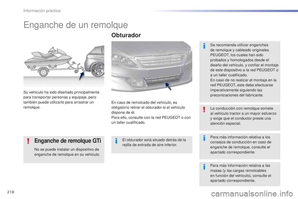 Peugeot 308 2016 Manual del propietario (in Spanish) 218
308_es_Chap07_info-pratiques_ed02-2015
Enganche de un remolque
Se recomienda utilizar enganches
de remolque y cableado originales
PEUGEOT, los cuales han sido
probados y homologados desde el
d Peugeot 308 2016 Manual del propietario (in Spanish) 218
308_es_Chap07_info-pratiques_ed02-2015
Enganche de un remolque
Se recomienda utilizar enganches
de remolque y cableado originales
PEUGEOT, los cuales han sido
probados y homologados desde el
d