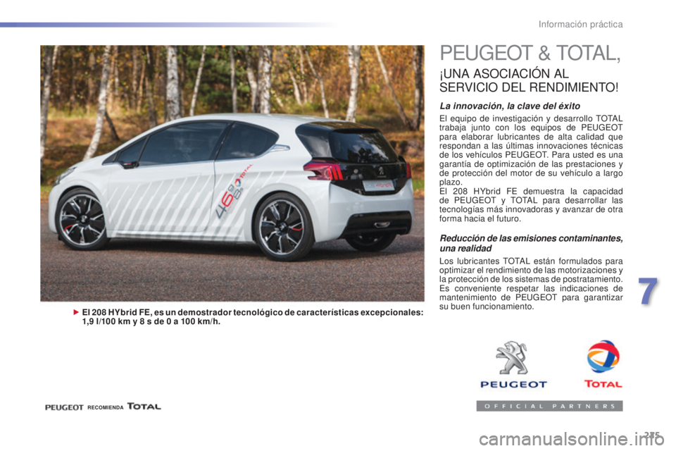 Peugeot 308 2016  Manual del propietario (in Spanish) 225
308_es_Chap07_info-pratiques_ed02-2015
PEUGEOT & TOTAL,
¡UNA ASOCIACIóN  AL 
S

ERVICIO
 
 DEL
 
 RENDIMIENTO
!
La innovación, la clave del éxito
El equipo de investigación y desarrollo TOTAL