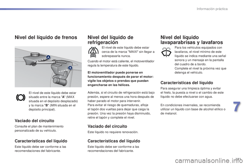 Peugeot 308 2016 Manual del propietario (in Spanish) 231
308_es_Chap07_info-pratiques_ed02-2015
El nivel de este líquido debe estar
situado entre la marca "A" (MA X
situada en el depósito desplazado)
y la marca " B" (MIN situada en Peugeot 308 2016 Manual del propietario (in Spanish) 231
308_es_Chap07_info-pratiques_ed02-2015
El nivel de este líquido debe estar
situado entre la marca "A" (MA X
situada en el depósito desplazado)
y la marca " B" (MIN situada en