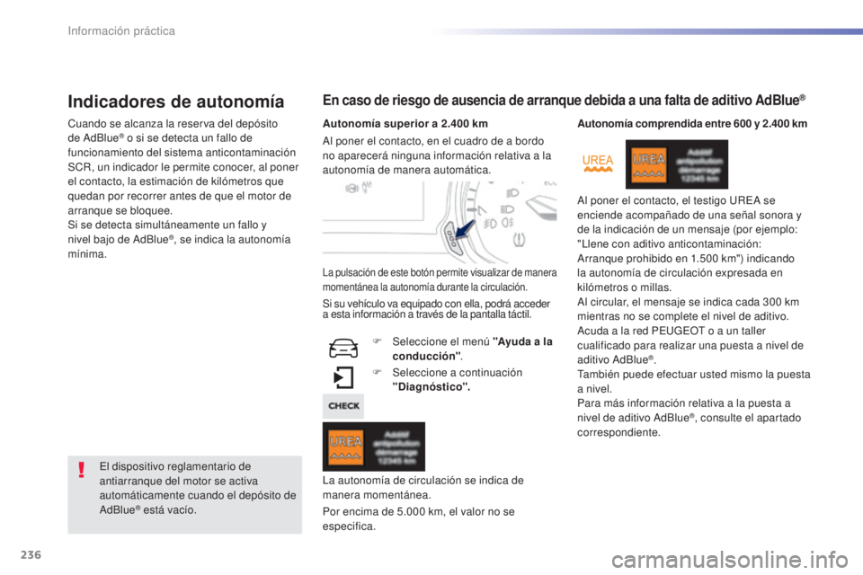 Peugeot 308 2016 Manual del propietario (in Spanish) 236
308_es_Chap07_info-pratiques_ed02-2015
Indicadores de autonomía
Cuando se alcanza la reserva del depósito
de AdBlue® o si se detecta un fallo de
funcionamiento del sistema anticontaminación Peugeot 308 2016 Manual del propietario (in Spanish) 236
308_es_Chap07_info-pratiques_ed02-2015
Indicadores de autonomía
Cuando se alcanza la reserva del depósito
de AdBlue® o si se detecta un fallo de
funcionamiento del sistema anticontaminación