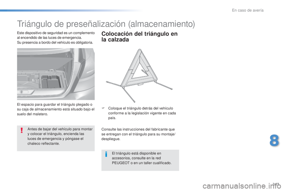 Peugeot 308 2016 Manual del propietario (in Spanish) 243
308_es_Chap08_En-cas-de-panne_ed02-2015
Triángulo de preseñalización (almacenamiento)
Antes de bajar del vehículo para montar
y colocar el triángulo, encienda las
luces de emergencia y pón Peugeot 308 2016 Manual del propietario (in Spanish) 243
308_es_Chap08_En-cas-de-panne_ed02-2015
Triángulo de preseñalización (almacenamiento)
Antes de bajar del vehículo para montar
y colocar el triángulo, encienda las
luces de emergencia y pón