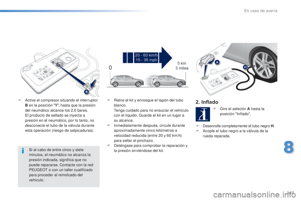 Peugeot 308 2016 Manual del propietario (in Spanish) 247
308_es_Chap08_En-cas-de-panne_ed02-2015
Si al cabo de entre cinco y siete
minutos, el neumático no alcanza la
presión indicada, significa que no
puede repararse. Contacte con la red
PEUGEOT Peugeot 308 2016 Manual del propietario (in Spanish) 247
308_es_Chap08_En-cas-de-panne_ed02-2015
Si al cabo de entre cinco y siete
minutos, el neumático no alcanza la
presión indicada, significa que no
puede repararse. Contacte con la red
PEUGEOT