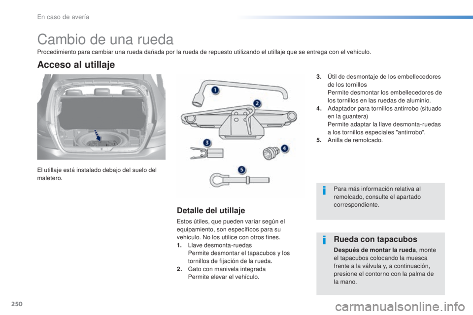 Peugeot 308 2016  Manual del propietario (in Spanish) 250
308_es_Chap08_En-cas-de-panne_ed02-2015
Cambio de una rueda
El utillaje está instalado debajo del suelo del 
maletero.
Acceso al utillaje
Detalle del utillaje
Estos útiles, que pueden variar seg