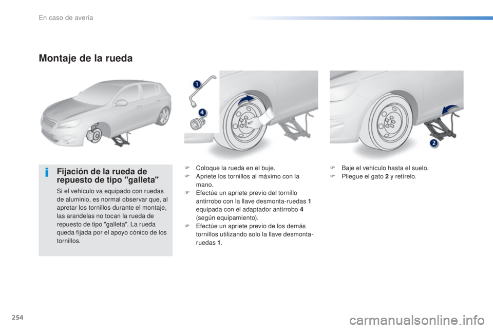 Peugeot 308 2016  Manual del propietario (in Spanish) 254
308_es_Chap08_En-cas-de-panne_ed02-2015
Montaje de la rueda
Fijación de la rueda de 
repuesto de tipo "galleta"
Si el vehículo va equipado con ruedas 
de aluminio, es normal observar que