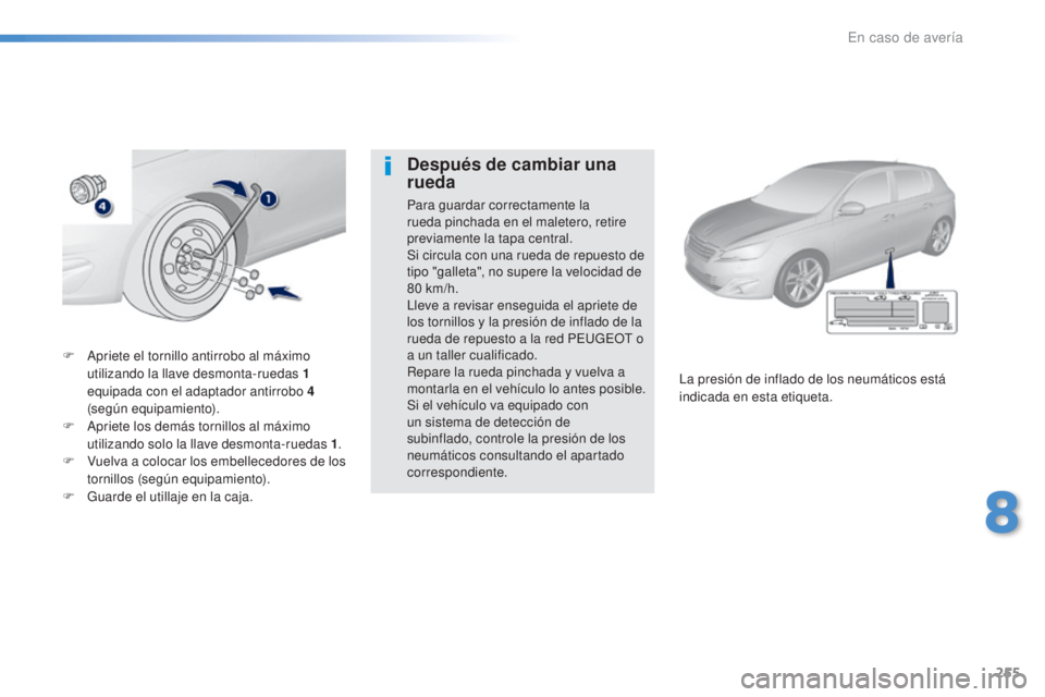 Peugeot 308 2016  Manual del propietario (in Spanish) 255
308_es_Chap08_En-cas-de-panne_ed02-2015
F Apriete el tornillo antirrobo al máximo utilizando la llave desmonta-ruedas 1 
equipada con el adaptador antirrobo 4 
(según equipamiento).
F
 
A
 priet