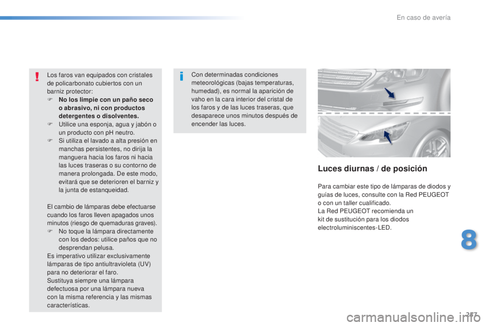 Peugeot 308 2016  Manual del propietario (in Spanish) 257
308_es_Chap08_En-cas-de-panne_ed02-2015
Con determinadas condiciones 
meteorológicas (bajas temperaturas, 
humedad), es normal la aparición de 
vaho en la cara interior del cristal de 
los faros
