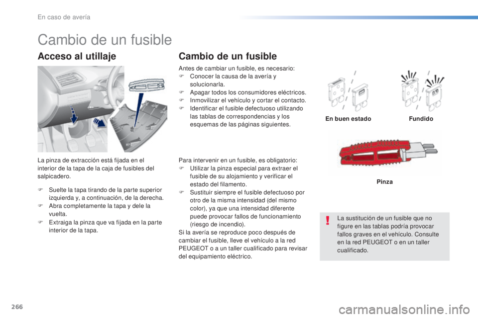 Peugeot 308 2016 Manual del propietario (in Spanish) 266
308_es_Chap08_En-cas-de-panne_ed02-2015
F Suelte la tapa tirando de la parte superior izquierda y, a continuación, de la derecha.
F
A
bra completamente la tapa y dele la
vuelta.
Acceso al uti Peugeot 308 2016 Manual del propietario (in Spanish) 266
308_es_Chap08_En-cas-de-panne_ed02-2015
F Suelte la tapa tirando de la parte superior izquierda y, a continuación, de la derecha.
F
A
bra completamente la tapa y dele la
vuelta.
Acceso al uti