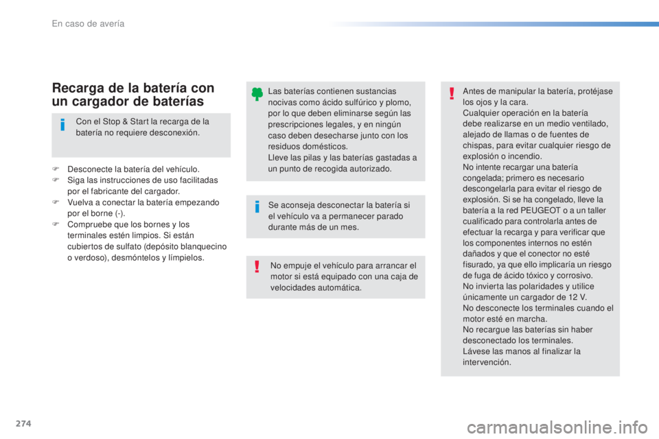 Peugeot 308 2016 Manual del propietario (in Spanish) 274
308_es_Chap08_En-cas-de-panne_ed02-2015
Las baterías contienen sustancias
nocivas como ácido sulfúrico y plomo,
por lo que deben eliminarse según las
prescripciones legales, y en ningún
c Peugeot 308 2016 Manual del propietario (in Spanish) 274
308_es_Chap08_En-cas-de-panne_ed02-2015
Las baterías contienen sustancias
nocivas como ácido sulfúrico y plomo,
por lo que deben eliminarse según las
prescripciones legales, y en ningún
c
