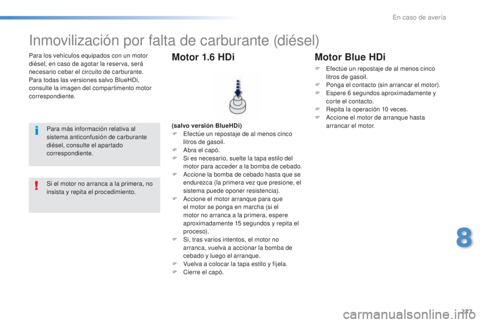 Peugeot 308 2016 Manual del propietario (in Spanish) 277
308_es_Chap08_En-cas-de-panne_ed02-2015
Para los vehículos equipados con un motor
diésel, en caso de agotar la reserva, será
necesario cebar el circuito de carburante.
Para todas las versione Peugeot 308 2016 Manual del propietario (in Spanish) 277
308_es_Chap08_En-cas-de-panne_ed02-2015
Para los vehículos equipados con un motor
diésel, en caso de agotar la reserva, será
necesario cebar el circuito de carburante.
Para todas las versione