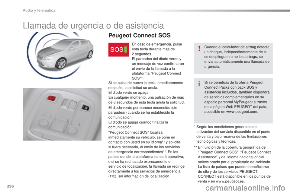 Peugeot 308 2016  Manual del propietario (in Spanish) 296
308_es_Chap10a_BTA_ed02-2015
Llamada de urgencia o de asistencia
Cuando el calculador de airbag detecta 
un choque, independientemente de si 
se desplieguen o no los airbags, se 
envía automátic