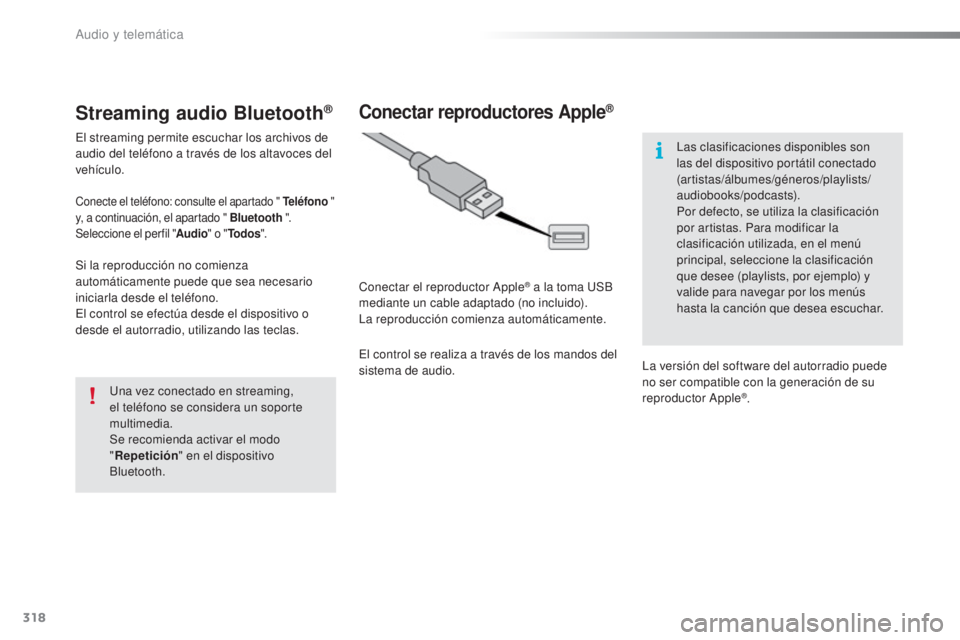 Peugeot 308 2016  Manual del propietario (in Spanish) 318
308_es_Chap10c_SMEGplus_ed02-2015
Streaming audio Bluetooth®
El streaming permite escuchar los archivos de 
audio del teléfono a través de los altavoces del 
vehículo.
Conecte el teléfono: co