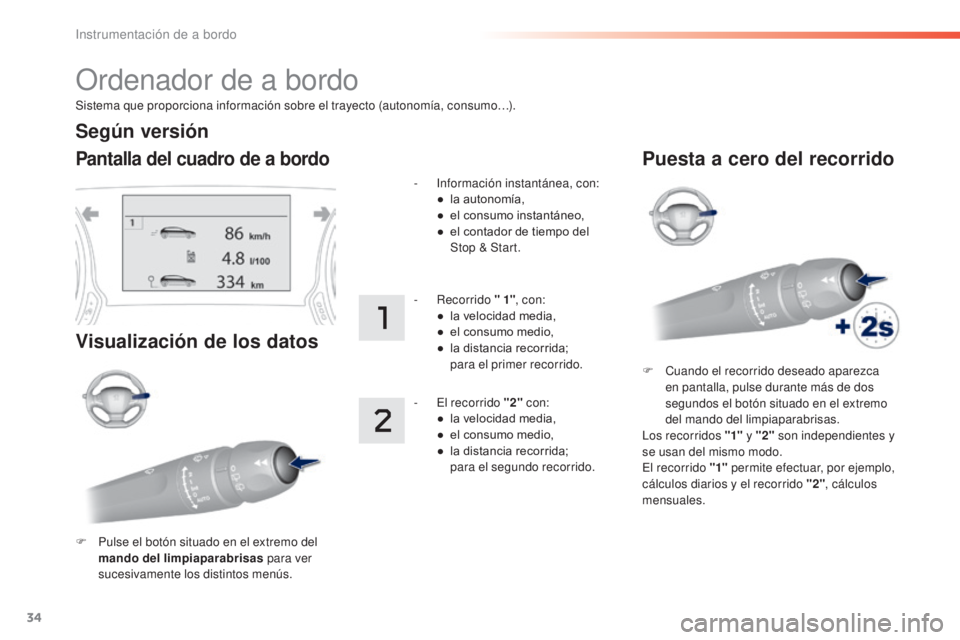 Peugeot 308 2016 Manual del propietario (in Spanish) 34
Sistema que proporciona información sobre el trayecto (autonomía, consumo…).
Ordenador de a bordo
Pantalla del cuadro de a bordo
Visualización de los datos
F Pulse el botón situado en el extr Peugeot 308 2016 Manual del propietario (in Spanish) 34
Sistema que proporciona información sobre el trayecto (autonomía, consumo…).
Ordenador de a bordo
Pantalla del cuadro de a bordo
Visualización de los datos
F Pulse el botón situado en el extr