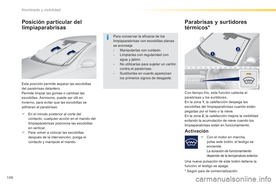 Peugeot 308 2016 Manual del propietario (in Spanish) 106
Alumbrado y visibilidad
Posición particular del
limpiaparabrisas
Parabrisas y surtidores
térmicos *
Esta posición permite separar las escobillas
del parabrisas delant Peugeot 308 2016 Manual del propietario (in Spanish) 106
Alumbrado y visibilidad
Posición particular del
limpiaparabrisas
Parabrisas y surtidores
térmicos *
Esta posición permite separar las escobillas
del parabrisas delant