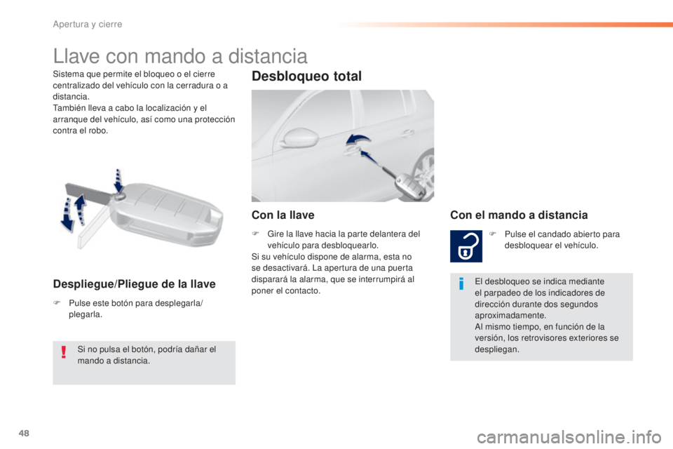 Peugeot 308 2016  Manual del propietario (in Spanish) 48
308_es_Chap02_ouvertures_ed02-2015
Sistema que permite el bloqueo o el cierre 
centralizado del vehículo con la cerradura o a 
distancia.
También lleva a cabo la localización y el 
arranque del 