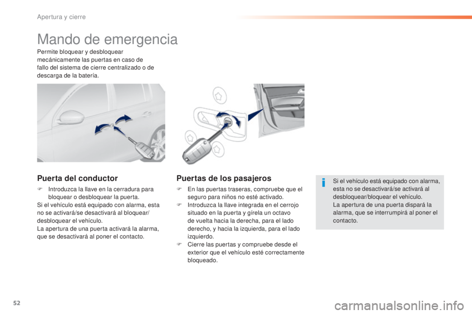 Peugeot 308 2016 Manual del propietario (in Spanish) 52
308_es_Chap02_ouvertures_ed02-2015
Mando de emergencia
Puerta del conductor
F Introduzca la llave en la cerradura para bloquear o desbloquear la puerta.
Si el vehículo está equipado con alarma, e Peugeot 308 2016 Manual del propietario (in Spanish) 52
308_es_Chap02_ouvertures_ed02-2015
Mando de emergencia
Puerta del conductor
F Introduzca la llave en la cerradura para bloquear o desbloquear la puerta.
Si el vehículo está equipado con alarma, e